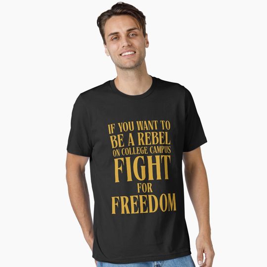 If You Want To Be A Rebel On College Campus Fight For Freedom Charlie Kirk Essential T-Shirt