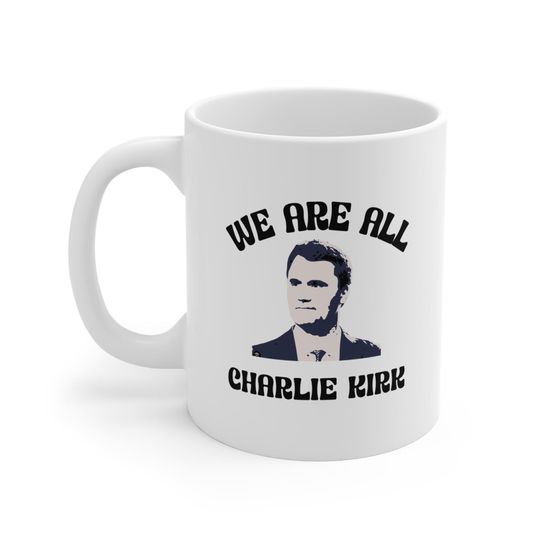 Charlie Kirk Mug 11oz, We are all Charlie Kirk