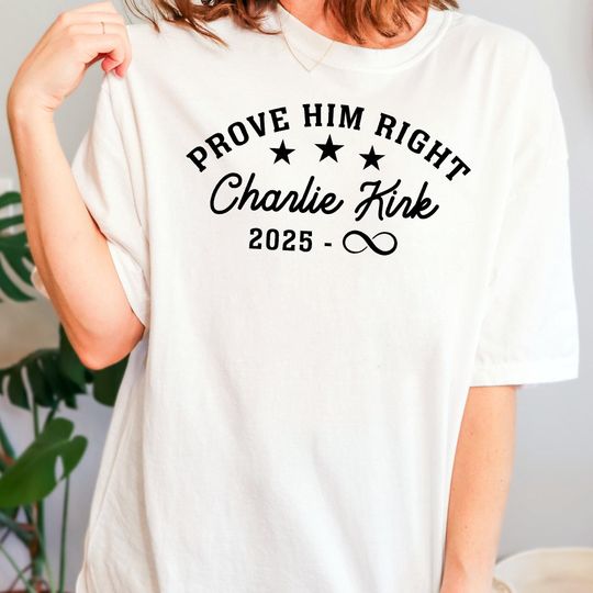 Discover Charlie Kirk Shirt, Prove Him Right Support Charlie Kirk, Human Rights Tee, Activist Shirt, Justice Shirt, Political Shirt