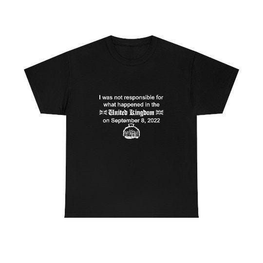 Discover I Was Not Responsible For What Happened In The UK T-shirt