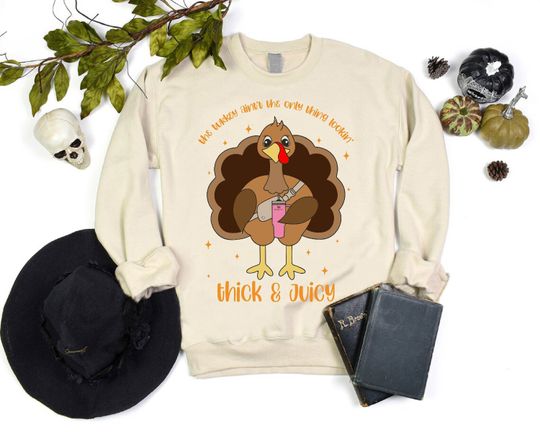 The Turkey Ain't the Only Thing Lookin Thick and Juicy Sweatshirt, Thanksgiving Sweatshirt, Fall Sweatshirt, Funny Thanksgiving Sweatshirts