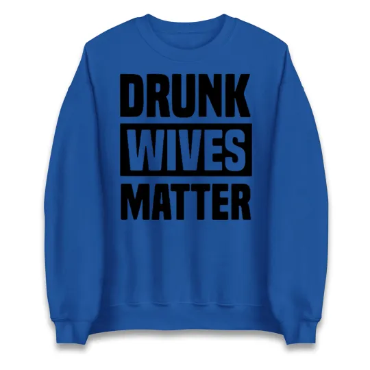 Discover Drunk Wives Matter Sweatshirt, Funny Party Saying Wife Drinking Jumper
