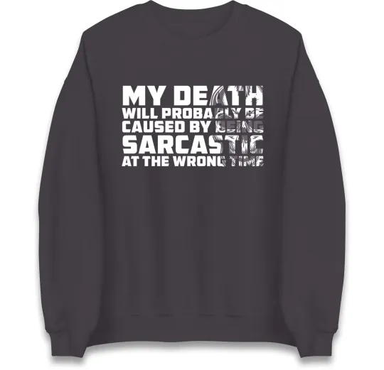 Discover Funny Sarcastic Sweatshirt,My death sarcastic Jumper,Sarcastic gift for friends