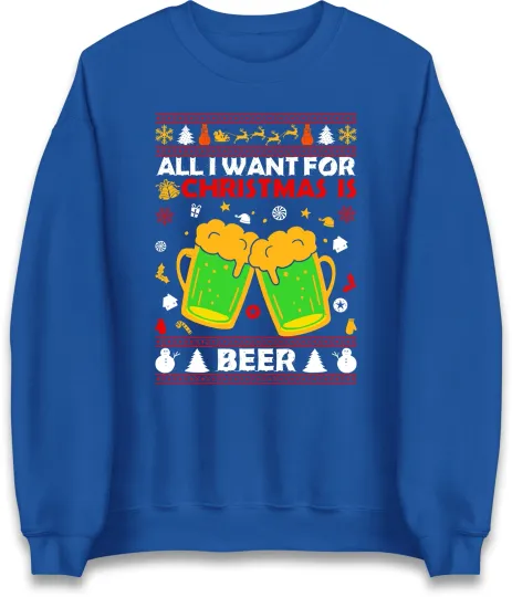 Discover All I want For Christmas is Beer Holiday Sweatshirt,Offensive Christmas Jumper