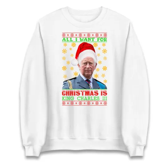 Discover All I Want For Christmas is King Charles III Sweatshirt,Royal Family Xmas Jumper