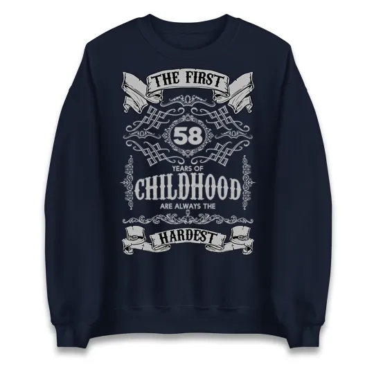 58th Birthday Sweatshirt – The First 58 Years of Childhood Are Always the Hardest
