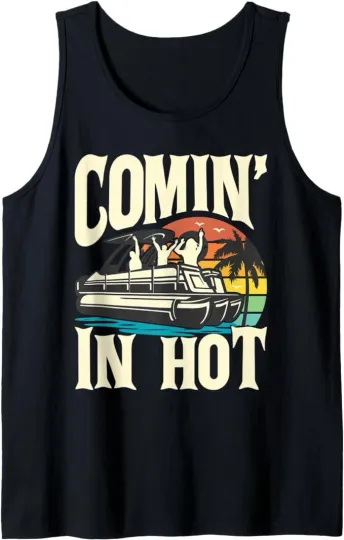 Discover Comin In Hot - Funny Pontoon Boat Pontooning Party Tank Top