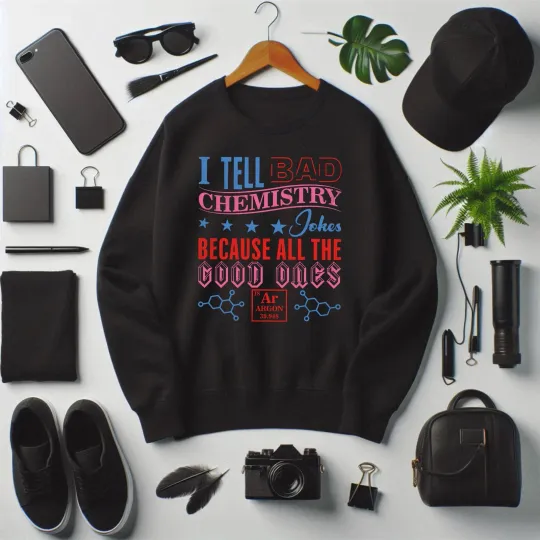 Discover I Tell Bad Chemistry Jokes Jumper - Periodic Table Funny Unisex Sweatshirt