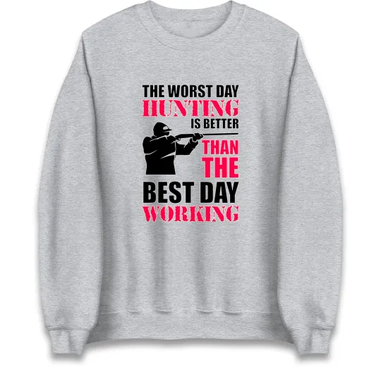Discover Worst Day Hunting Is Better Than Working Sweatshirt