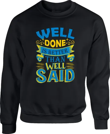 Discover Well Done Is Better Than Well Said Sweatshirt Life Motivational Quote Birthday Gift