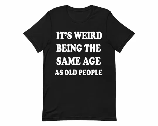 Discover Funny Old People Age Being Same Tee Men Women T-Shirt