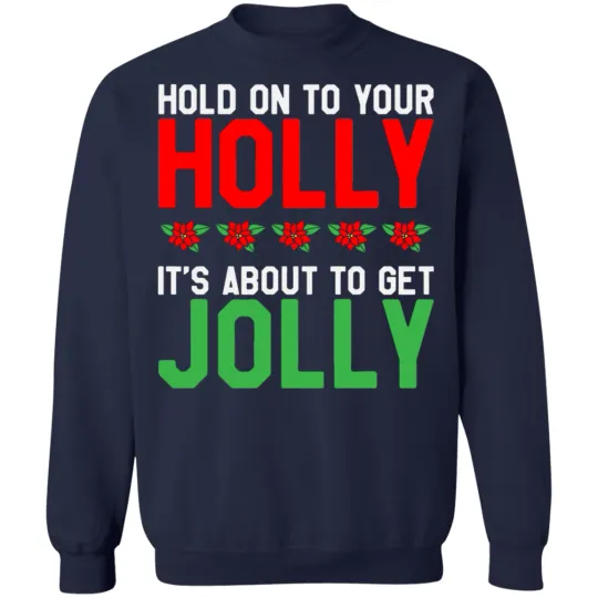 Hold on to Your Holly Jolly Ugly Christmas Sweater Sweatshirt