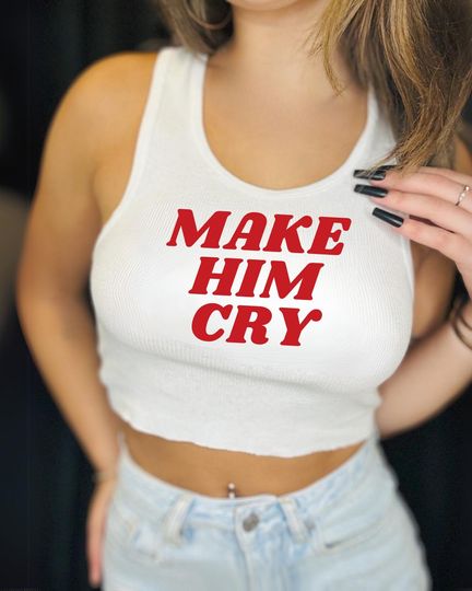 Discover Make Him Cry Tank Top | Savage Crop Top | Red Text Shirt | Trendy Baddie Top | Going Out Graphic Tee | Hot Girl Club Shirt