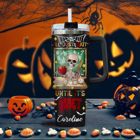 Personalized Halloween Teacher 40oz Tumbler  Custom Ill Just Wait Until Its Quiet Tumbler