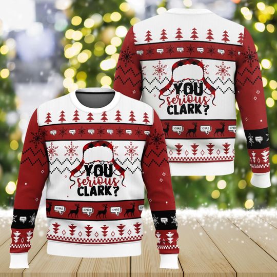 You Serious Clark Ugly Christmas Sweater, Funny Xmas Movie Holiday Sweatshirt