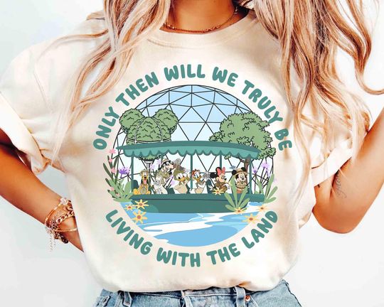 Discover Mickey & Friends Only Then Will We Truly Be Living With The Land T-shirt, Epcot The Land Disney Ride Tee, Epcot Center Family 2025 Trip Tee