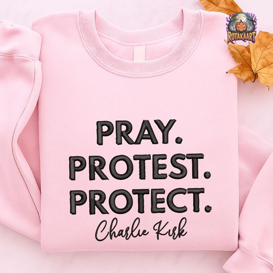 Human Rights Embroidered Sweatshirt, Pray Protest Protect Embroidered Shirt, Pray For Charlie Shirt, Charlie Kirk Memorial Embroidery