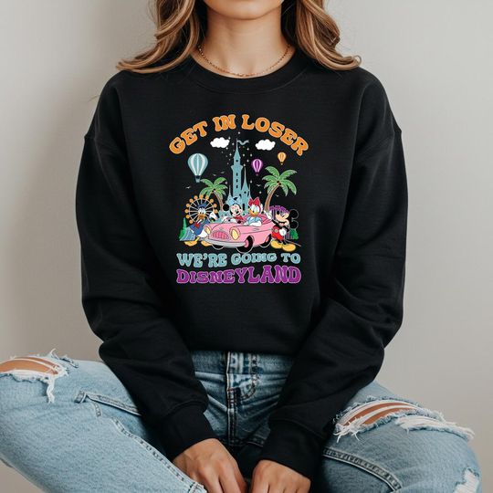 Discover Get In Loser We're Going To Disneyland Hoodie, Disney Family Vacation Sweatshirt