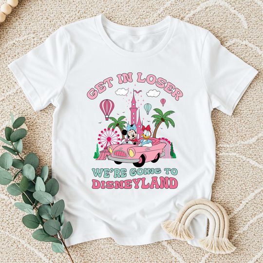 Get In Loser We're Going To Disneyland Shirt, Disneyworld T-Shirt