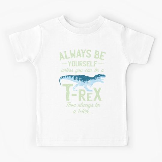 Discover Always Be Yourself, Unless You Can Be a T Rex Kids T-Shirt