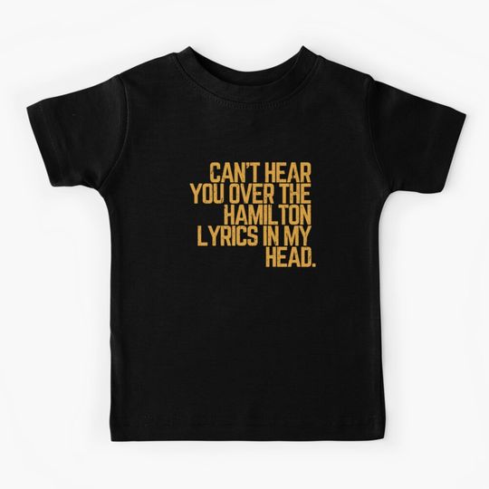 Discover  Cant hear you over the Hamilton lyrics in my head  Kids T-Shirt