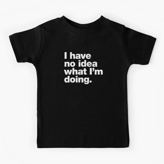 Discover I have no idea what I'm doing. Kids T-Shirt