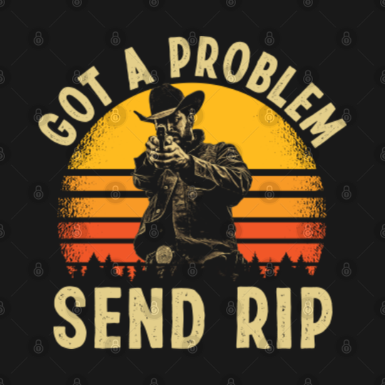 Got a Problem Send RIP - Cowboy - T-Shirt