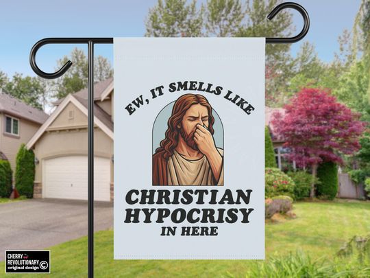 Ew It Smells Like Christian Hypocrisy In Here Garden Yard House Flag, Anti Trump MAGA Republican Nationalism, Liberal Human Rights Activist