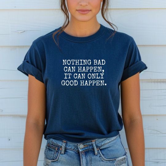 Discover It Can Only Good Happen Shirt Nothing Bad Can Happen Tshirt President Trump Inspirational Quote Political Gift Motivational Outfit