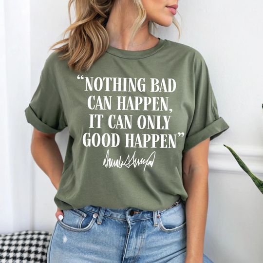Discover Nothing Bad Can Happen Shirt, It Can Only Good Happen T-Shirt, Funny Donald Trump Quote Tee, Inspirational Shirt, Political Gift Republican