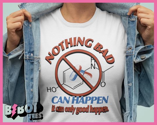 Discover Nothing Bad Can Happen It Can Only Good Happen Tylenol Acetaminophen Unisex Tee