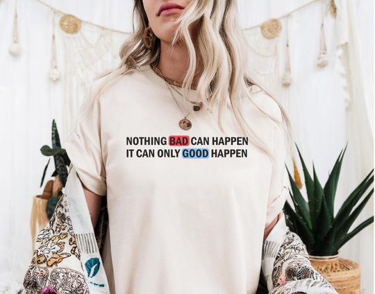 Discover Nothing Bad Can Happen, It Can Only Good Happen Quote  Positive Thinking Tee  Good Happen Inspirational Unisex Classic