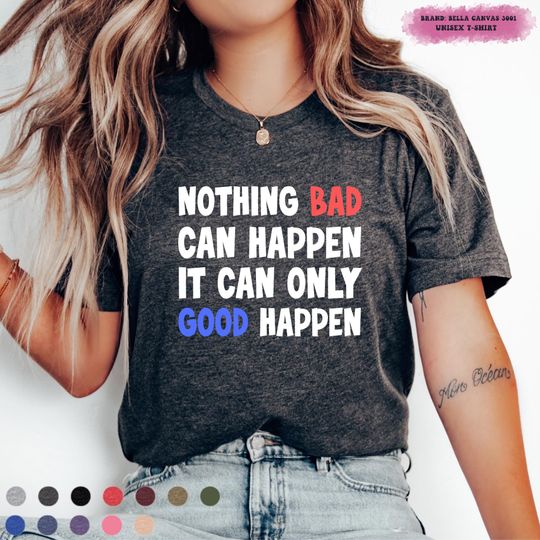 Discover Nothing Bad Can Happen It Can Only Good Happen shirt,Positive mindset tee,Trump quote shirt