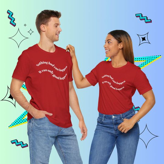 Discover Nothing Bad Can Happen, It Can Only Good Happen Tshirt | Inspirational quote tee | Wise words from a wise man | Funny comedic shirt |