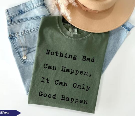 Nothing Bad Can Happen It Can Only Good Happen Quote T-Shirt | Uplifting Affirmation Shirt | Motivational Casual Top | Good V Apparel