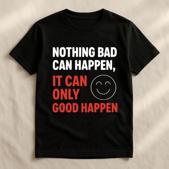Discover Nothing Bad Can Happen It Can Only Good Happen T-Shirt, Positive Quote Tee, Motivational Graphic Shirt, Uplifting Gift Top