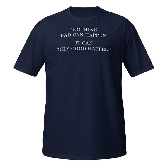 Discover Nothing bad can happen, it can only good happen Shirt