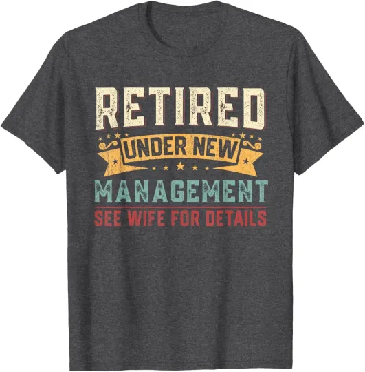 Discover Retired Under New Management See Wife Funny Retirement T-Shirt for Men and Unisex