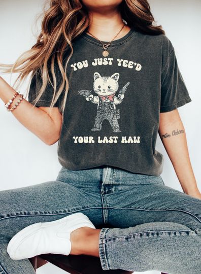 Discover You Just Yee'd Your Last Haw - Comfort Colors Shirt Cowboy Kitty Cat Meme, Sarcastic T Shirt, Funny Unisex Shirt, Wild West Tshirt Gift