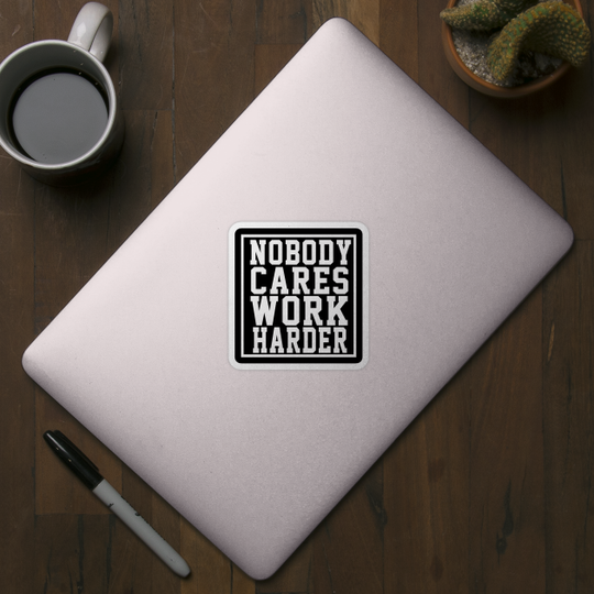 Keep Yourself Motivated Keep Going - Nobody Cares Work Harder - Sticker