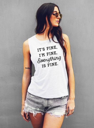 It's Fine I'm Fine Everything Is Fine Muscle Tank