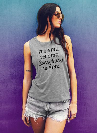It's Fine I'm Fine Everything Is Fine Muscle Tank
