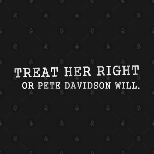 Treat Her Right - Pete Davidson SNL d - Pete Davidson - T-Shirt