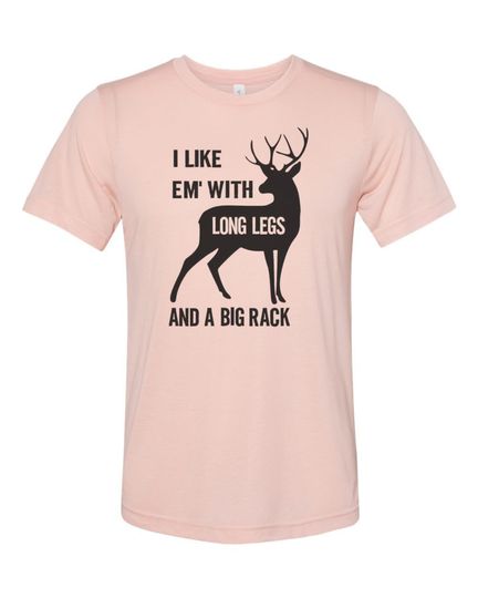 Deer Hunting Shirt, I Like Em' With Long Legs And A Big Rack