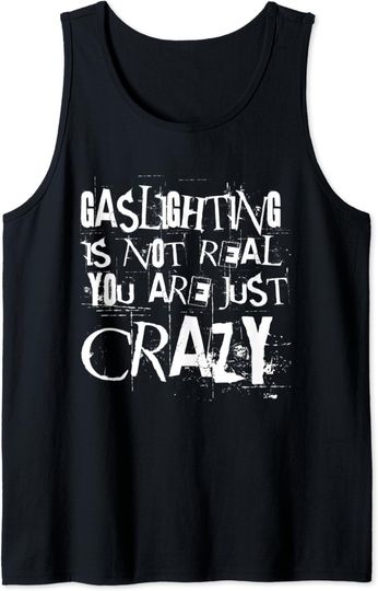 Gaslighting Is Not Real You're Just Crazy Tank Top