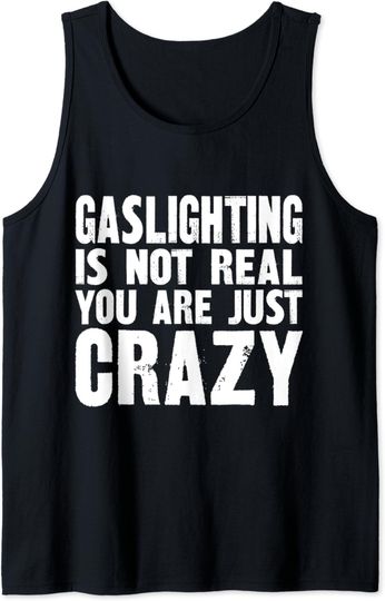 Gaslighting Is Not Real You're Just Crazy Tank Top