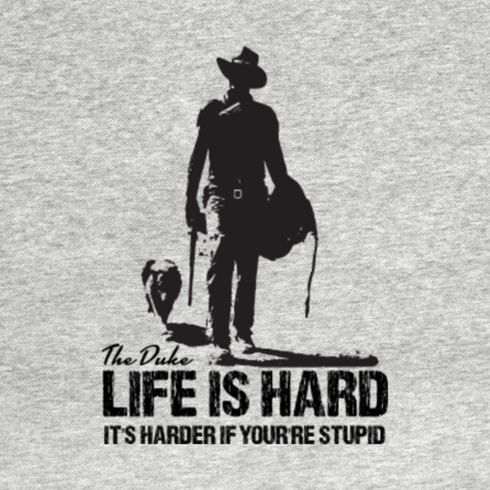 LIFE IS HARD - John Wayne The Duke - T-Shirt