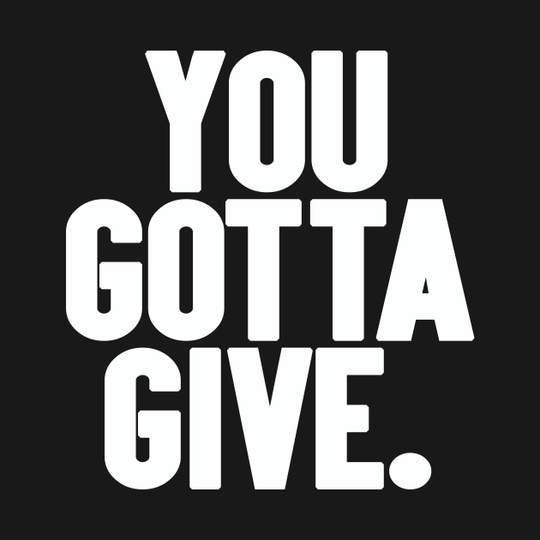 You Gotta Give - I Think You Should Leave - T-Shirt