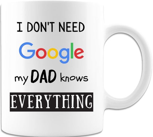 I Don t Need Google My Dad Knows Everything Mug
