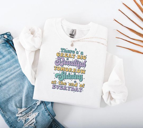 Discover There's a Great Big Beautiful Tomorrow Inspired Sweatshirt